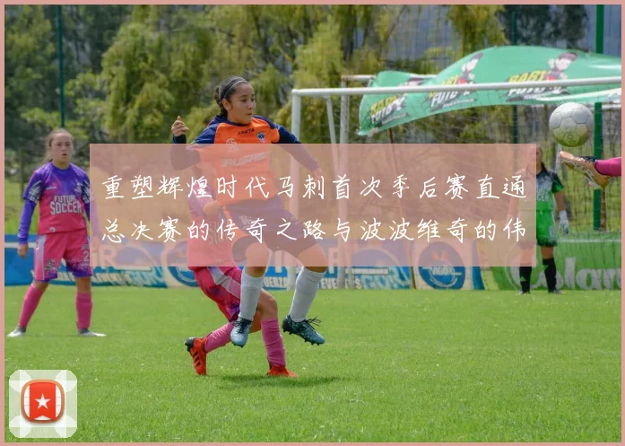 重塑辉煌时代马刺首次季后赛直通总决赛的传奇之路与波波维奇的伟大成就
